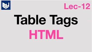 Table tags in html | HTML | Lec-12 | Bhanu Priya