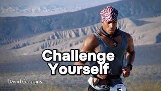 You Must Challenge Yourself  David Goggins