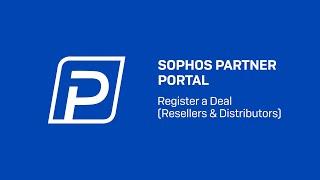 Sophos Partner Portal: Register a Deal (Resellers & Distributors)