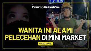 Viral! Seorang Perempuan Alami Pelecehan di Mini Market: Sedih, Biasanya Saya Cuma Tahu di Berita