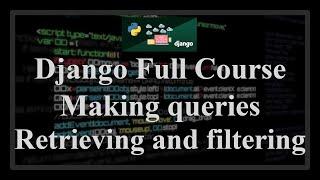 Django Full Course - 2.0 - Making queries. Retrieving and filtering objects