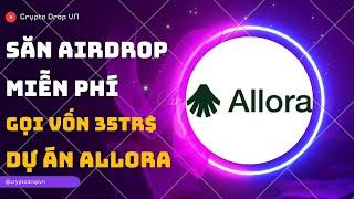 HƯỚNG DẪN SĂN AIRDROP FREE DỰ ÁN ALLORA NETWORK - GỌI VỐN 35TR$ (TIỀM NĂNG AIRDROP LỚN)