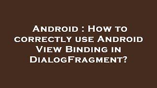 Android : How to correctly use Android View Binding in DialogFragment?