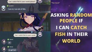 ASKING RANDOM PEOPLE IF I CAN CATCH FISH IN THEIR WORLD | GENSHIN IMPACT