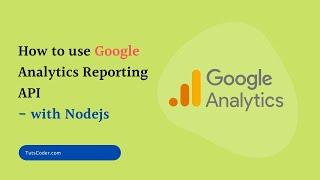 How to use Google Analytics Reporting API with Nodejs | TutsCoder