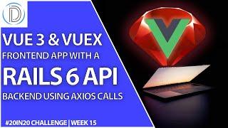 Vue 3 And Vuex Frontend With Ruby On Rails 6 REST API Backend Using Axios Calls | 20in20 – Week 15