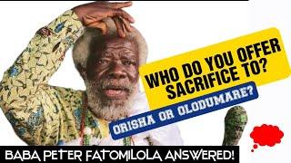 Baba Peter Fatomilola's Clarity on Sacrifice to Orishas or Olodumare