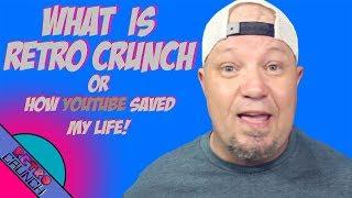 What Is Retro Crunch  OR  How YouTube Saved My Life!  The Creation Story For Retro Crunch