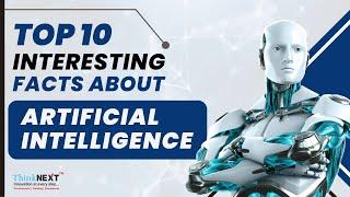 Top 10 Interesting & Fun Facts About Artificial Intelligence (AI)  | ThinkNEXT