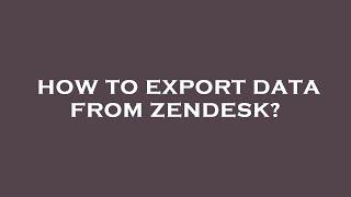 How to export data from zendesk?