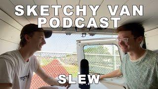 Sketchy Van Podcast #11 - SLEW