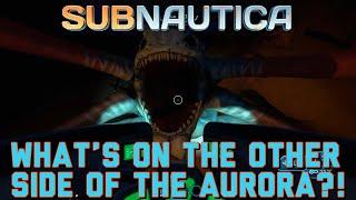 Subnautica: What's On The Other Side Of The Aurora?!