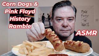 ASMR - Eating Corn Dogs For Lunch ( Whispered Pink Floyd History Ramble)