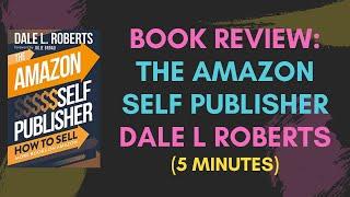 Book Review: Dale L Roberts - The Amazon Self Publisher | 5+ Minutes