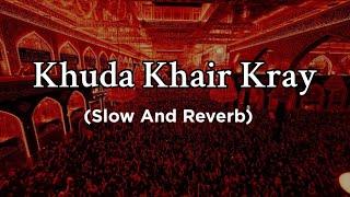 Khuda Khair Kray - ( Slowed+Reverb) - Nadeem Sarwar | Noha | Muharram 2023 Noha | Khuda Khair Kray