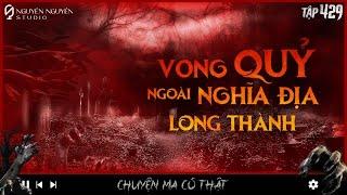 TẬP 429: VONG QUỶ TRONG NGHĨA ĐỊA LONG THÀNH | Tâm linh tứ phủ | Chuyện ma có thật | Nguyễn Nguyễn