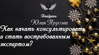 Юлия Трусова Как начать консультировать и стать востребованным экспертом?