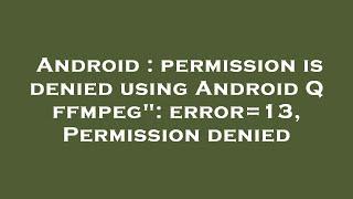 Android : permission is denied using Android Q ffmpeg": error=13, Permission denied