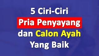 5 Ciri-Ciri Pria Penyayang dan Calon Ayah Yang Baik