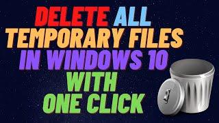 Delete All Temporary Files in Windows 10 With One Click