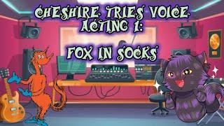 Cheshire practices Voice Acting - Episode 1: FOX IN SOCKSSSS!