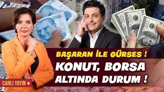 BAŞARAN İLE GÜRSES ! KONUT, BORSA, ALTINDA DURUM