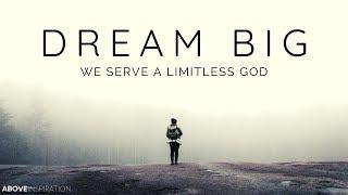 DREAM BIG | We Serve A Limitless God - Inspirational & Motivational Video