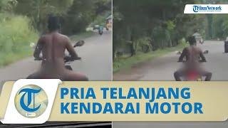 VIRAL Aksi Pria Telanjang Sambil Kendarai Motor, Polisi: Kemungkinan Besar Mabuk