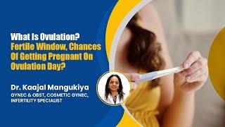 What is Ovulation? Fertile Window, Chances of getting pregnant on ovulation day? in Vesu, Surat