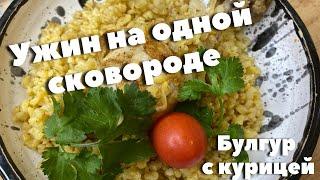 Простой домашний ужин на одной сковороде: БУЛГУР с курицей. Очень вкусно и просто