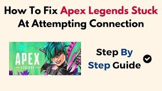 How To Fix Apex Legends Stuck At Attempting Connection