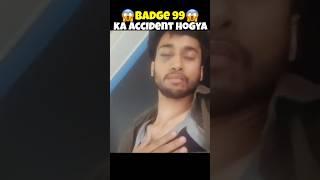 BADGE 99 KA ACCIDENT HOGYA HAI  #shorts #viral