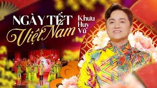 Ngày Tết Việt Nam | Khưu Huy Vũ | Nhạc Xuân Hay 2023 Mừng Xuân Quý Mão