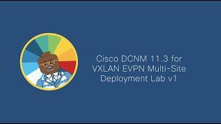 Cisco Data Center Network Manager 11.3 Lab for VXLAN EVPN Multi Site Deployments v1