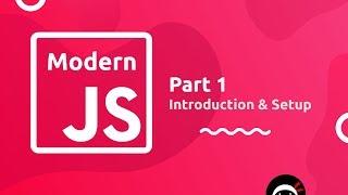 Modern JavaScript Tutorial #1 - Intro & Setup