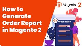 How to Generate Order Report in Magento 2 | Magento Tutorial