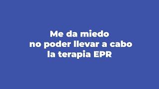 Me da miedo no poder llevar a cabo la terapia EPR