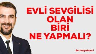 EVLİ SEVGİLİSİ OLAN NE YAPMALI?