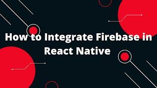 How to Integrate Firebase in React Native | React Native Tutorial