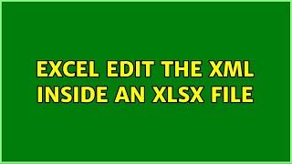 Excel: Edit the XML inside an XLSX file (2 Solutions!!)