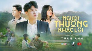 NGƯỜI THƯƠNG KHÁC LỐI - TUẤN ANH [OFFICIAL MUSIC VIDEO]