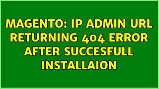 Magento: IP Admin url returning 404 error after succesfull installaion