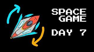 SpaceGame Day 7