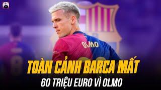 TOÀN CẢNH VỤ BARCA MẤT TOI 6O TRIỆU EURO VÌ OLMO: HÀI KHÔNG KÉM GÌ MAN UTD