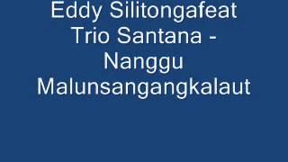 Eddy Silitonga feat Trio Santana - Nang Gumalunsang Angka Laut