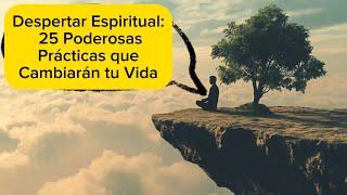 Despertar Espiritual: 25 Poderosas Prácticas que Cambiarán tu Vida