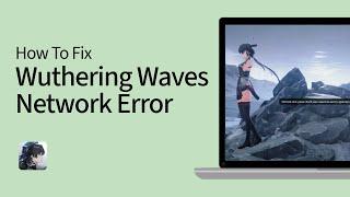 How To Fix 'Network Error Please Check Your Connection' in Wuthering Waves