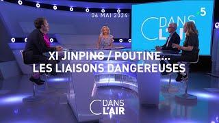 Xi Jingping/Poutine... les liaisons dangereuses - C dans l'air du 06.05.2024