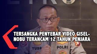 Tersangka Penyebar Video Gisel-Nobu Terancam 12 Tahun Penjara