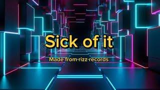 Sick of it Lyrics (rizz record) (not thick of it ) Sick of it Song